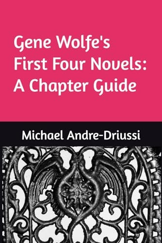 Gene Wolfe's First Four  - Novels: A Chapter Guide