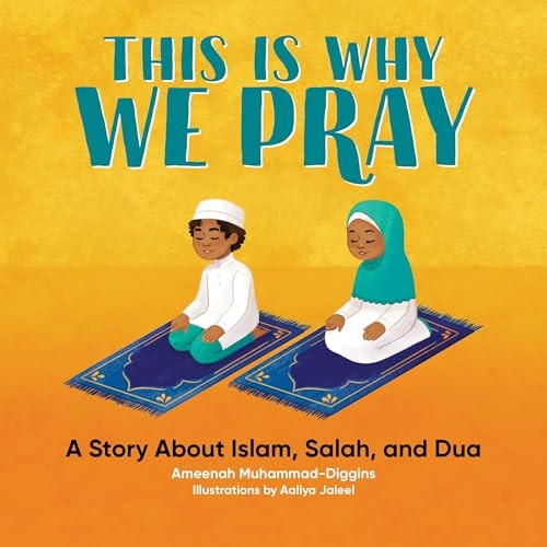 This Is Why We Pray: An Islamic Book for Kids: A Story about Islam, Salah, and Dua