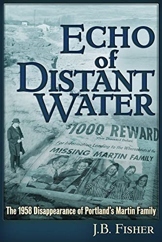 Echo of Distant Water: Thea 1958 Disappearance of Portland's Martin Family