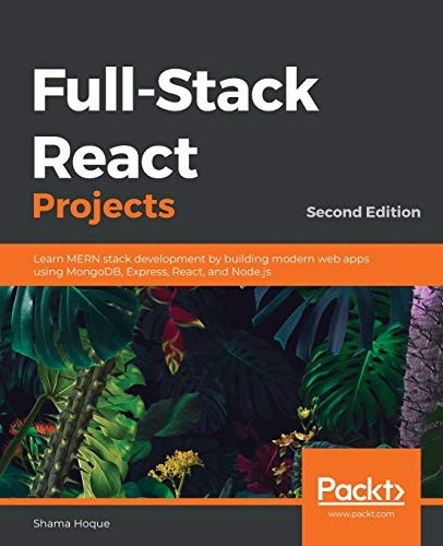 Full - Stack React Projects  -  -  Second Edition: Learn MERN -  stack development by  - building modern web apps  - using MongoDB, Express,  - React, and Node.js