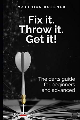 Fix it. Throw it. Get it!: The darts guide for beginners and advanced