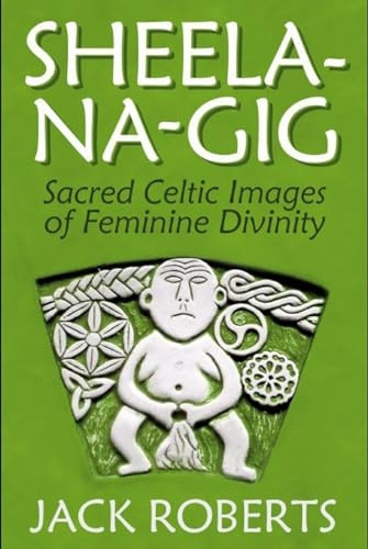 Sheela-na-gig: Sacred Celtic Images of Feminine Divinity