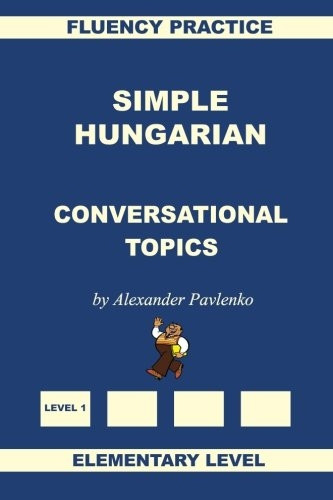 Simple Hungarian,  - Conversational Topics,  - Elementary Level