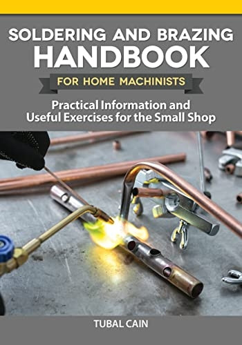 Soldering and Brazing Handbook for Home Machinists: Practical Information and Useful Exercises for the Small Shop