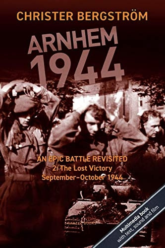 Arnhem 1944: An Epic Battle Revisited: Vol. 2: The Lost Victory. September-October 1944 (Arnhem 1944 - An Epic Battle Revisited)