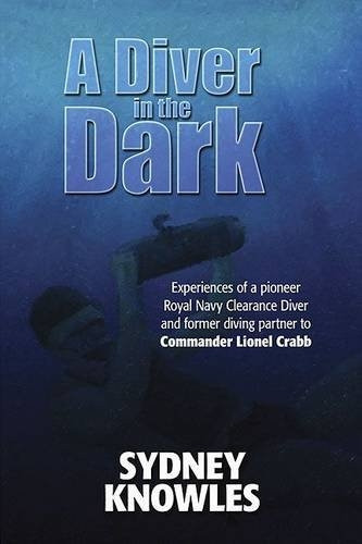 A Diver in the Dark: Experiences of a Pioneer Royal Navy Clearance Diver