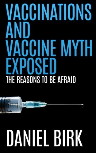 Vaccinations and Vaccine Myth Exposed: The Reasons to Be Afraid