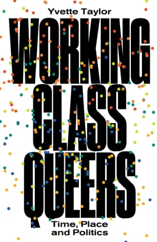 Working-Class Queers: Time, Place and Politics