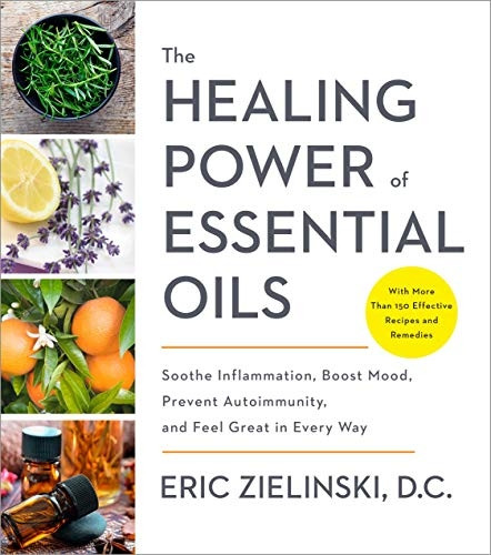 The Healing Power of EssentialOils: Soothe Inflammation,Boost Mood, PreventAutoimmunity, and Feel Greatin Every Way