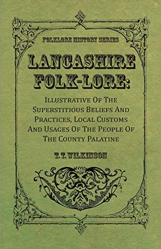 Lancashire Folk-Lore: Illustrative of the Superstitious Beliefs and Practices, Local Customs and Usages of the People of the County Palatine