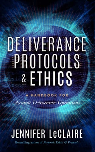 Deliverance Protocols &  - Ethics: A Handbook for  - Accurate Deliverance  - Operations