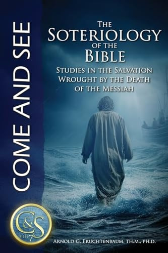 The Soteriology of the Bible: Studies in the Salvation Wrought by the Death of the Messiah (Come and See)