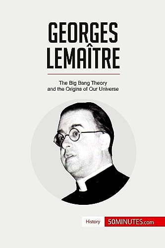 Georges Lemaitre: The Big Bang Theory and the Origins of Our Universe