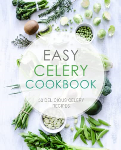 Easy Celery Cookbook: 50  - Delicious Celery Recipes