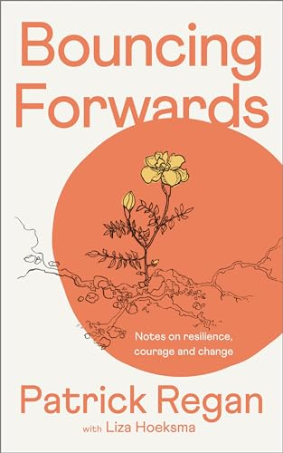 Bouncing Forwards: Notes on  Resilience, Courage and  Change