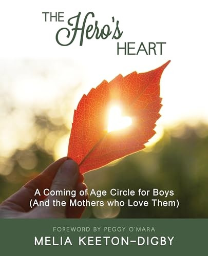 The Hero's Heart: A Coming -  of Age Circle for Boys  - (And the Mothers who Love  - Them)
