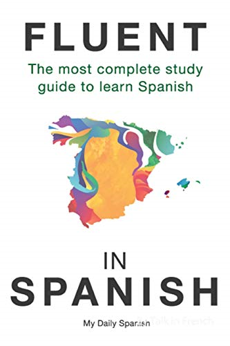 Fluent in Spanish: The  - most complete study guide  - to learn Spanish (Spanish  - Language Learning Guide for -  Beginners)