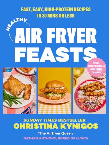 Healthy Air Fryer Feasts:  Fast, Easy, High-Protein  Recipes in 30 Mins or  Less