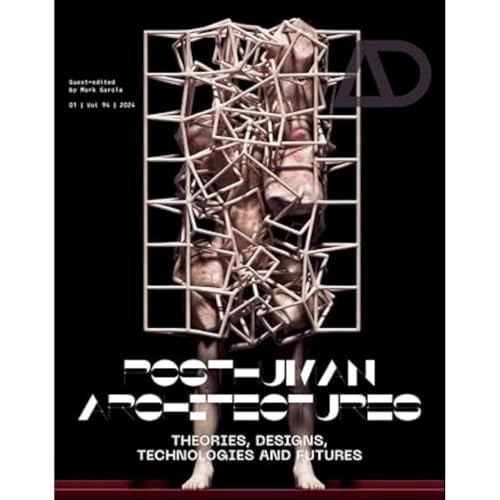 Posthuman Architectures: Theories, Designs, Technologies and Futures (Architectural Design)