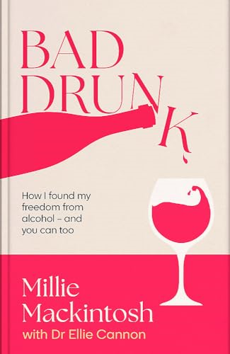 Bad Drunk: How I found my  freedom from alcohol -  and you can too