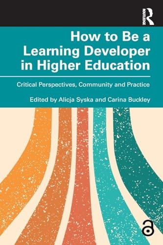 How to Be a Learning Developer in Higher Education: Critical Perspectives, Community and Practice