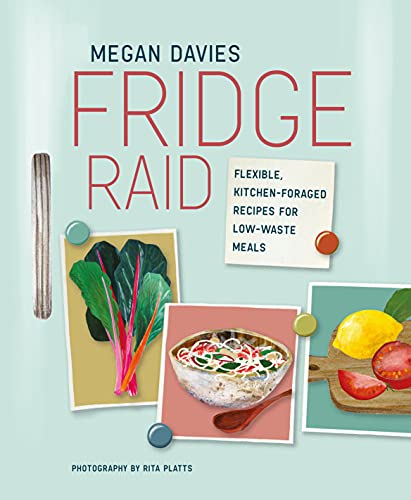 Fridge Raid: Flexible,  - Kitchen - Foraged Recipes for  - Low - Waste Meals