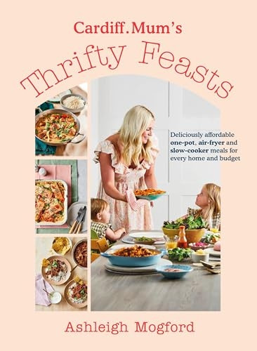Cardiff Mum's Thrifty Feasts: Deliciously affordable one-pot, air-fryer and slow-cooker meals for every home and budget