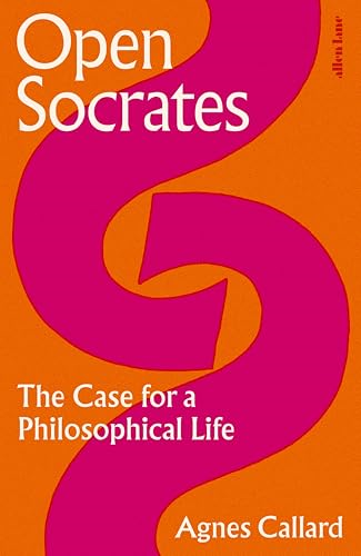 Open Socrates: The Case  for a Philosophical Life