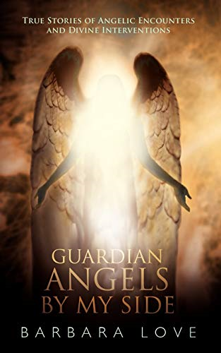 Guardian Angels by My  - Side: True Stories of  - Angelic Encounters and  - Divine Interventions