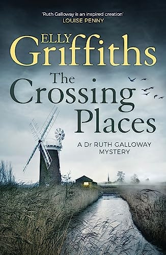 The Crossing Places: The Dr Ruth Galloway Mysteries 1