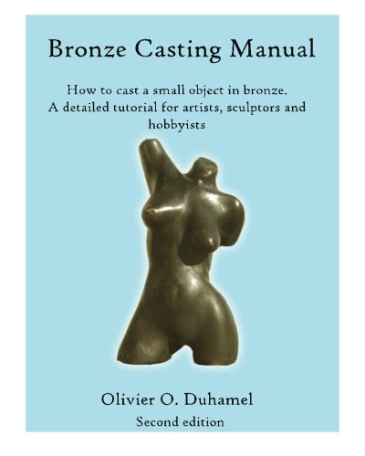 Bronze Casting Manual: How to Cast a Small Bronze Sculpture by Yourself