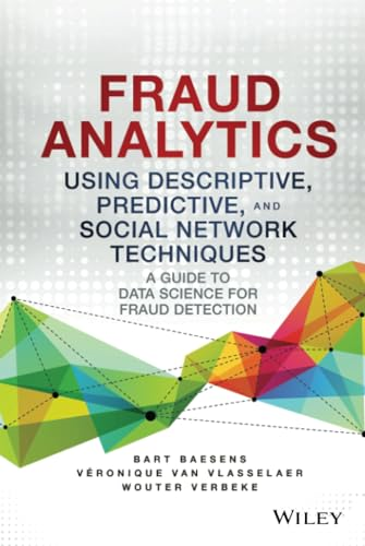 Fraud Analytics Using Descriptive, Predictive, and Social Network Techniques: A Guide to Data Science for Fraud...