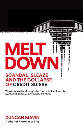 Meltdown: Scandal, Sleaze  and the Collapse of Credit  Suisse