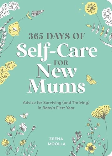 365 Days of Self-Care for New Mums: Advice for Surviving (and Thriving) in Baby's First Year