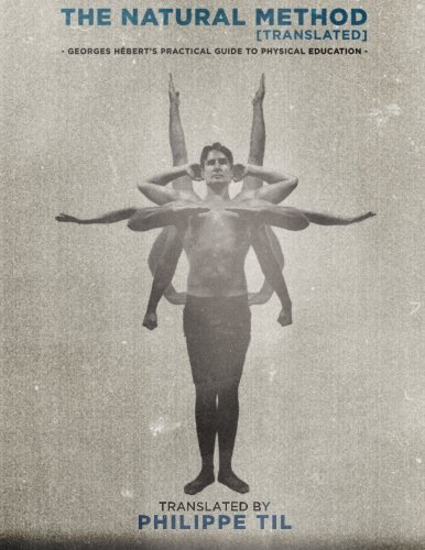 The Natural Method: Georges Hebert's Practical Guide to Physical Education: Volume 1