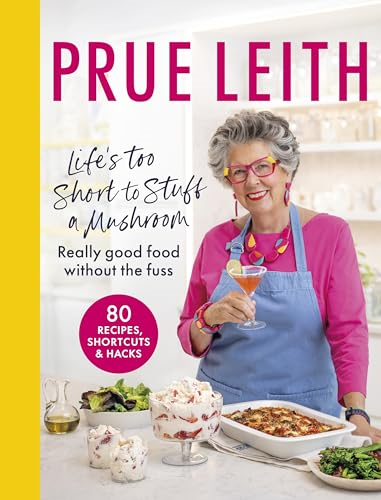 Life's Too Short to Stuff  a Mushroom: Really Good  Food Without the Fuss -  Foolproof Recipes, Shortcuts  and Hacks