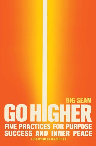 Go Higher: Five Practices  for Purpose, Success, and  Inner Peace