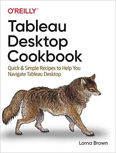 Tableau Desktop 2020  - Cookbook: Quick & Simple  - Recipes to Help You  - Navigate Tableau Desktop