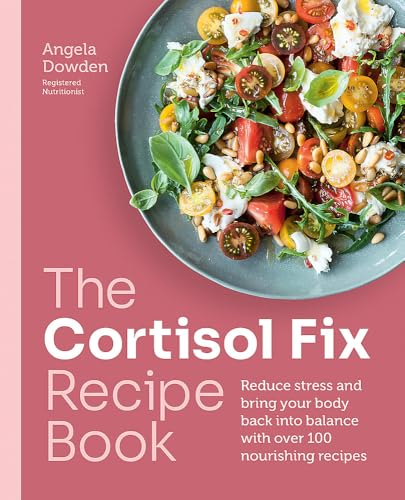 The Cortisol Fix Recipe  Book: Reduce Stress and  Bring Your Body Back Into  Balance with Over 100  Nourishing Recipes