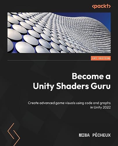 Become a Unity Shaders Guru: Create advanced game visuals using code and graphs in Unity 2022
