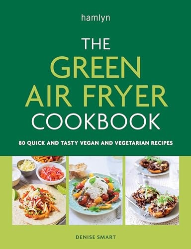 The Green Air Fryer Cookbook: 80 Quick and Tasty Vegan and Vegetarian Recipes
