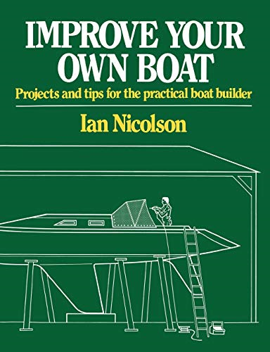 Improve Your Own Boat - Projects and Tips for the Practical Boat Builder
