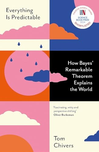 Everything Is Predictable: How Bayes' Remarkable Theorem Explains the World