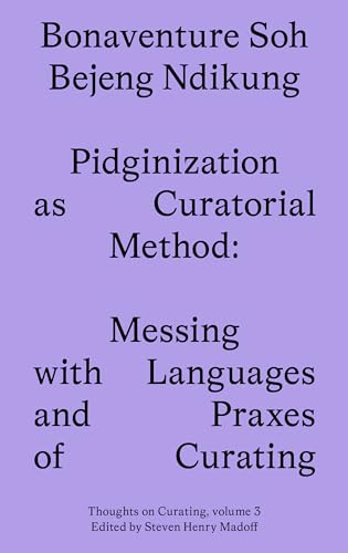 Pidginization as Curatorial Method: Messing with Languages and Praxes of Curating (Sternberg Press / Thoughts on Curating)