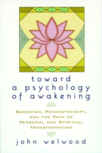 Towards a Psychology of Awakening: Buddhism, Psychotherapy and the Path of Personal and Spiritual Transformation
