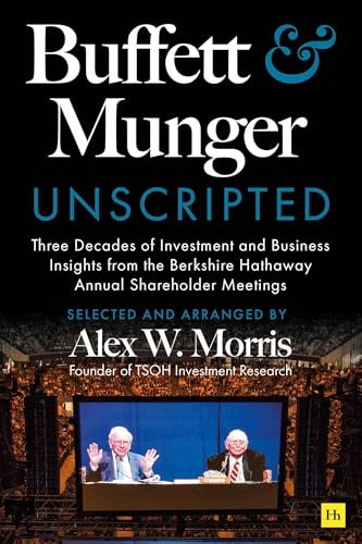 Buffett and Munger Unscripted : Three Decades of Investment and Business Insights from the Berkshire Hathaway Annual Shareholder Meetings
