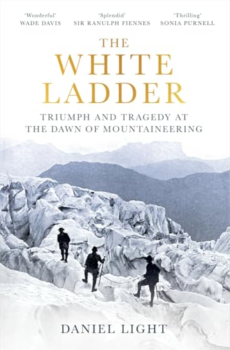 The White Ladder: Triumph  and Tragedy at the Dawn  of Mountaineering