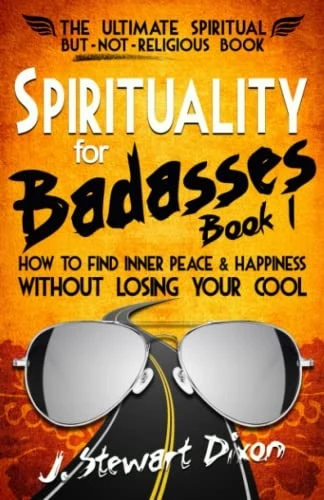 Spirituality for Badasses: How to find inner peace and happiness without losing your cool