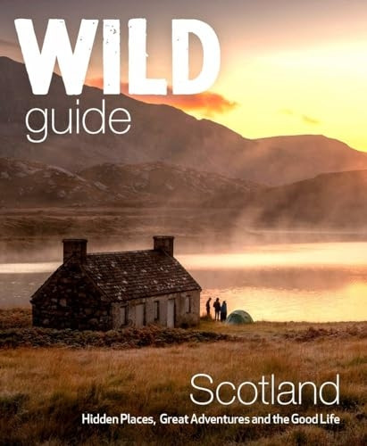 Wild Guide Scotland: Hidden places, great adventures & the good life including southern Scotland (second edition) (Wild Guides)