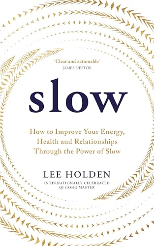 Slow: How to Improve Your  Energy, Health and  Relationships Through the  Power of Slow